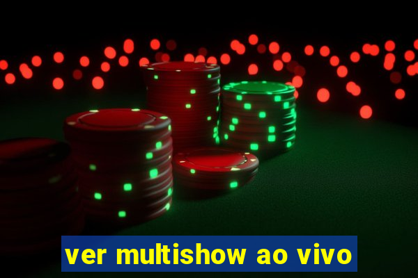 ver multishow ao vivo